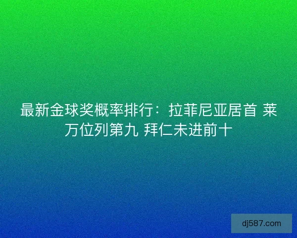 最新金球奖概率排行：拉菲尼亚居首 莱万位列第九 拜仁未进前十